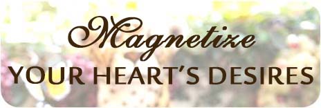 Magnetize Your Heart's Desires