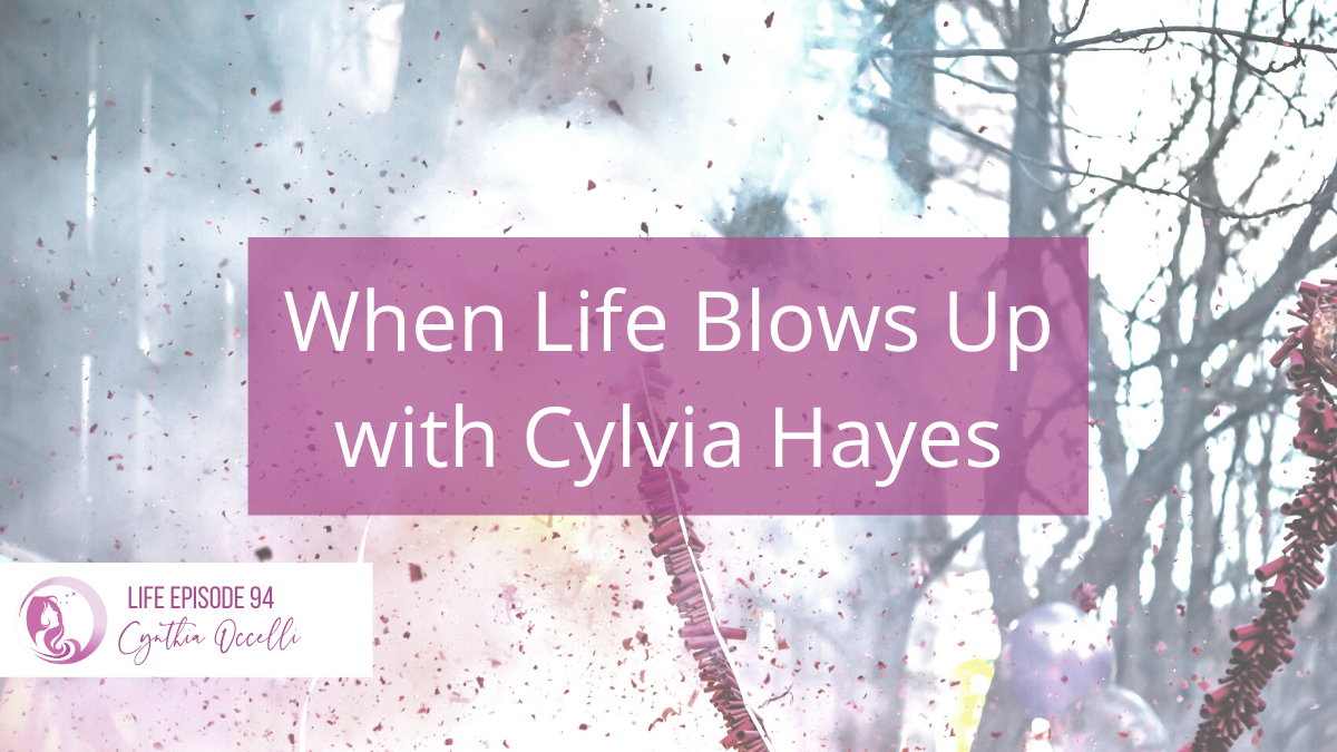 Life 94: When Life Blows Up with Cylvia Hayes